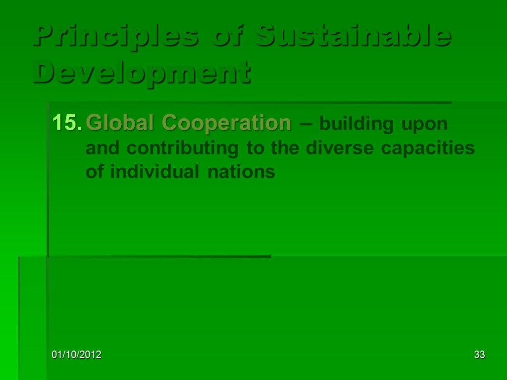 01/10/2012 33 Principles of Sustainable Development Global Cooperation – building upon and contributing to